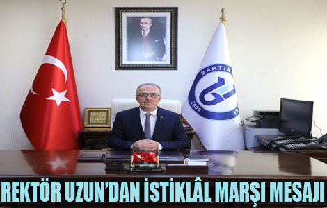 Rektr Uzun: stiklal Marmz gemiimizin bir zeti, istikbalimizin de rehberidir

