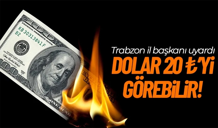 Trabzon l Bakanndan fla uyar: Dolar 20 TL'yi grebilir...
