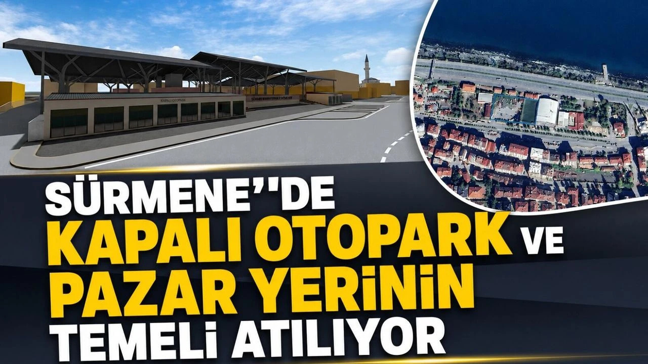 S�RMENE'DE KAPALI OTOPARK VE PAZAR YER�N�N TEMEL� ATILIYOR