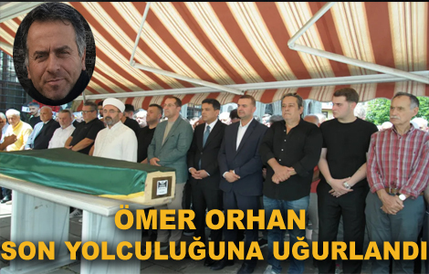 �MER ORHAN SON YOLCULU�UNA U�URLANDI
