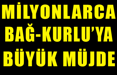 Milyonlarca Ba-Kur'luya byk mjde!