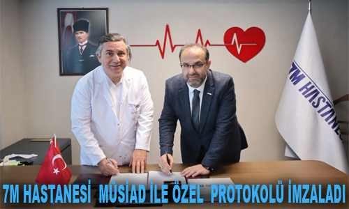 7M HASTANESİ MÜSİAD İLE ÖZEL HİZMET PROTOKOLÜ İMZALADI