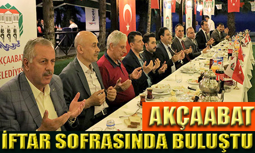 AKÇAABAT İFTAR SOFRASINDA BULUŞTU