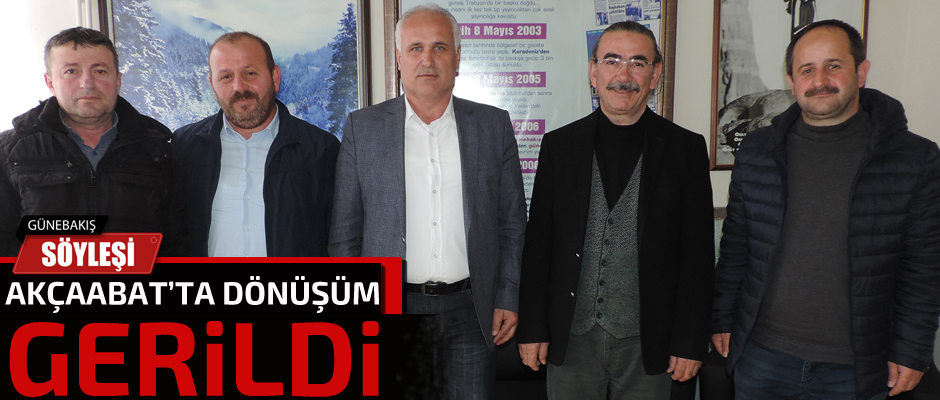 AKÇAABAT’TA DÖNÜŞÜM GERİLDİ