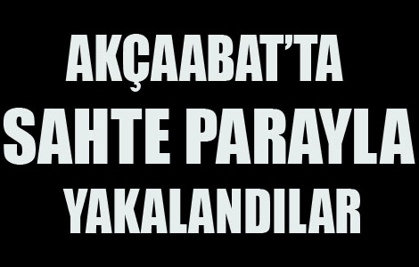 Akaabat'ta Sahte Parayla Yakalandlar
