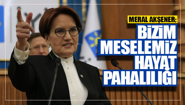 Akener; 'Bizim meselemiz hayat pahall'
