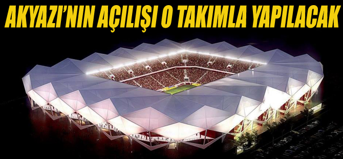 Akyazı Stadyumu'nun Açılışına Kim Geliyor?