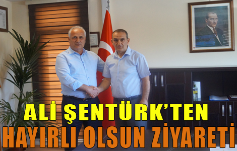 Ali Şentürk’ten Hayırlı Olsun Ziyareti