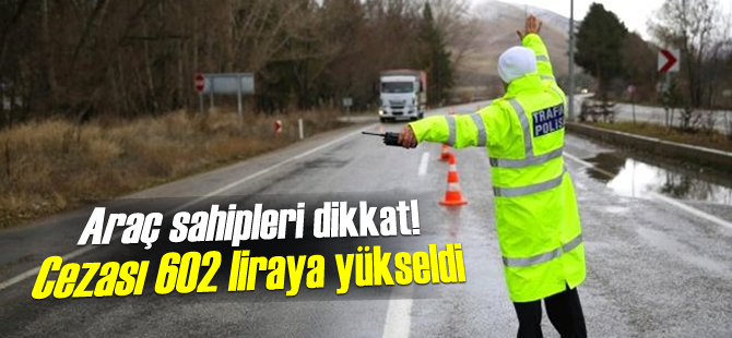 Araç sahipleri dikkat! Cezası 602 liraya yükseldi
