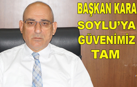 Bakan  Kara: Bakan Soyluya gvenimiz tam

