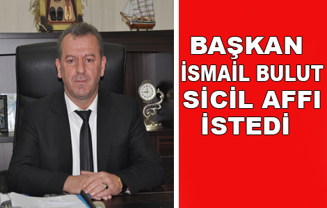 Başkan Bulut:Sicil Affı İstiyoruz Dedi.