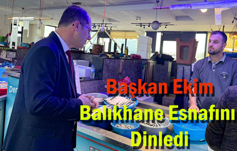 Başkan Ekim Balıkhane'de Esnafları Dinledi
