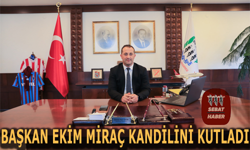 BAŞKAN EKİM MİRAÇ KANDİLİNİ KUTLADI