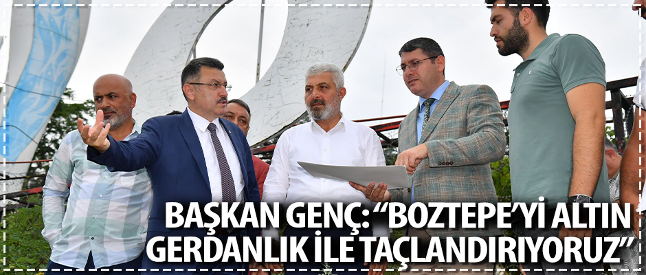 Başkan Genç: “Boztepe’yi altın gerdanlık ile taçlandırıyoruz”
