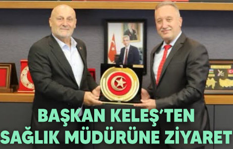 BAŞKAN KELEŞ'TEN ZİYARET