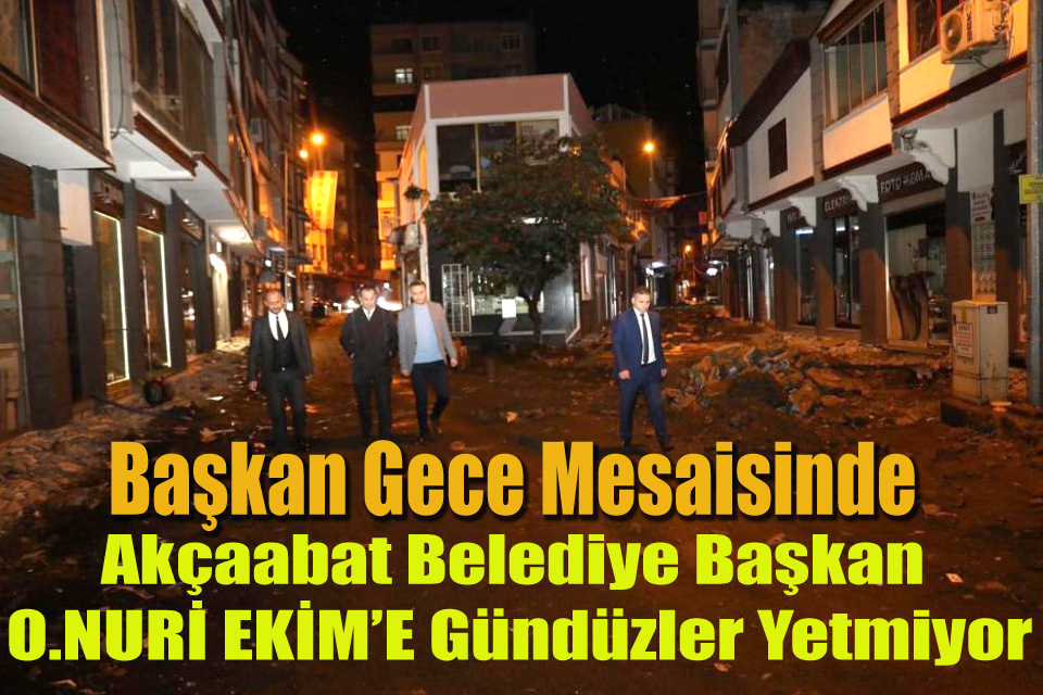 BAŞKAN OSMAN NURİ EKİM’DEN GECE MESAİSİ