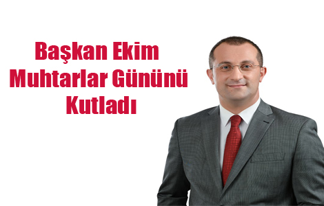 Başkan Osman Nuri Ekim’den “Muhtarlar Günü” Kutlama Mesajı