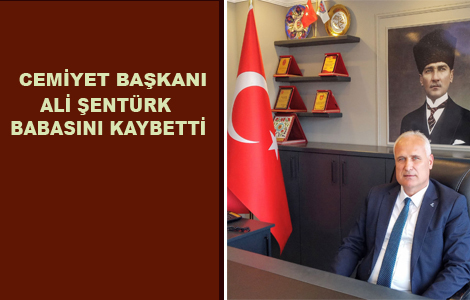 BAŞKAN ŞENTÜRK'ÜN BABA ACISI