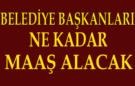 Belediye Başkanları ne kadar maaş alacak?