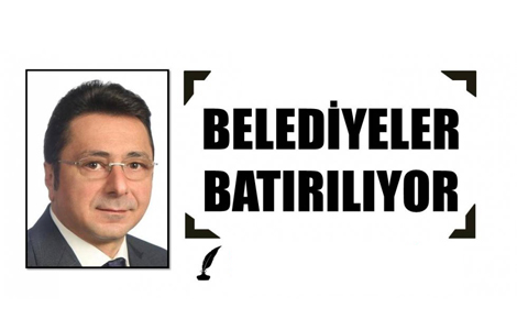 BELEDİYELER BATIRILIYOR