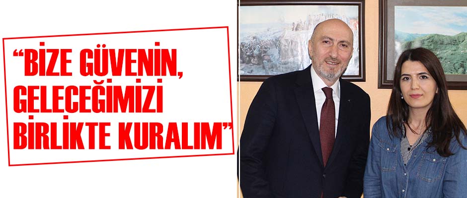 Bize güvenin, geleceğimizi birlikte kuralım