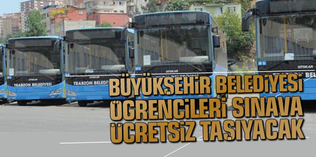 Büyükşehir Belediyesi Öğrencileri Sınava Ücretsiz Taşıyacak.