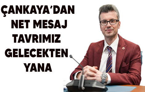 ÇANKAYA’DAN NET MESAJ: TAVRIMIZ GELECEKTEN YANA