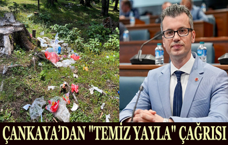 ÇANKAYA’DAN VATANDAŞLARA VE BELEDİYELERE 'TEMİZ YAYLA' ÇAĞRISI