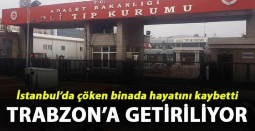 ken Binada hayatn kaybeden kii Trabzon'a getiriliyor 