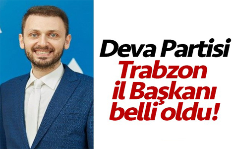 DEVA Partisi'nin Trabzon İl Başkanı belli oldu.