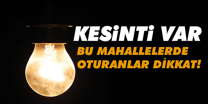 DİKKAT ELEKTRİK KESİNTİSİ VAR