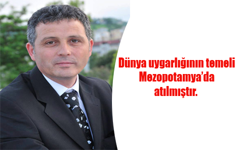 Dünya uygarlığının temeli Mezopotamya’da atılmıştır.