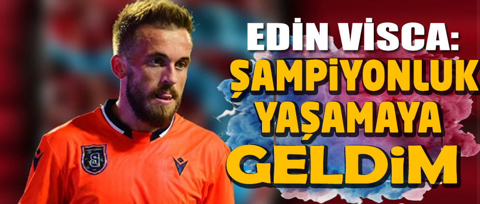 Edin Visca'an ilk mesaj,şampiyonluk yaşamaya geldim