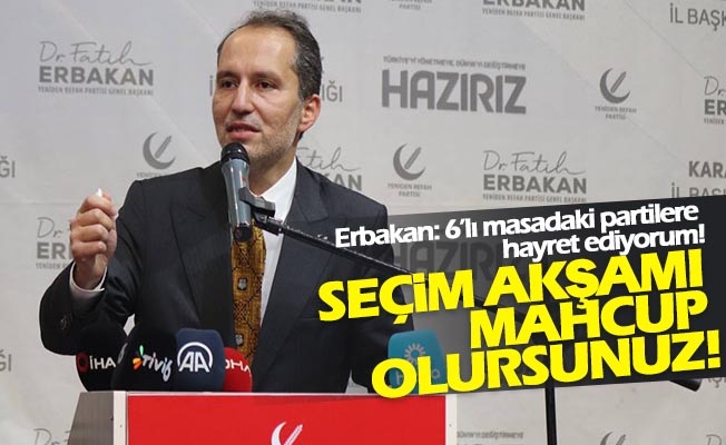 Erbakan: En çok 6’lı masadaki muhafazakâr partilere hayret ediyorum!