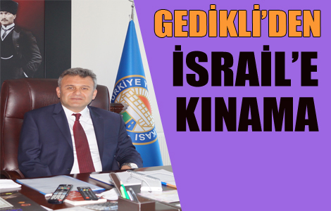 Gedikli'den İsrail'e Kınama