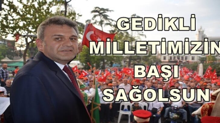 GEDİKLİ:MİLLETİMİZİN BAŞI SAĞOLSUN