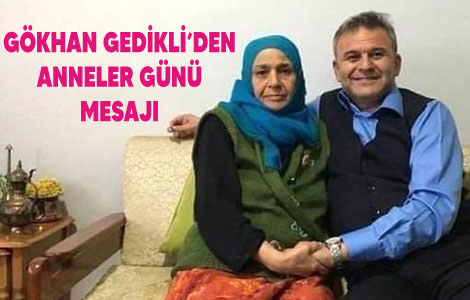 Gökhan GEDİKLİ'den Anneler Günü Mesajı