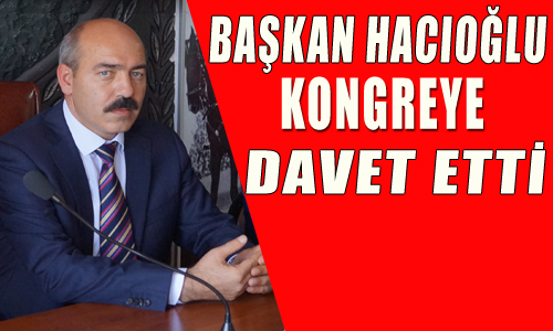 HACIOĞLUN’DAN KONGREYE ÇAĞRI