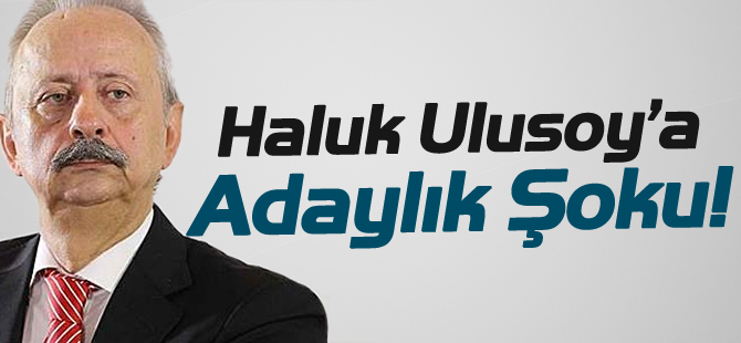 Haluk Ulusoy'a Adaylık Şoku!