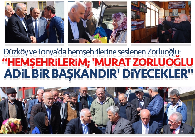 Hemşehrilerim, Murat Zorluoğlu 'Adil bir başkandır' diyecek