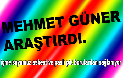 me suyumuz kanserli Asbest borulardan akyor biz iiyoruz