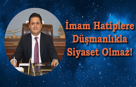 İmam Hatiplere Düşmanlıkla Siyaset Olmaz!