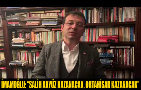İMAMOĞLU: “SALİH AKYÜZ KAZANACAK, ORTAHİSAR KAZANACAK”