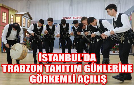 İSTANBUL’DA TRABZON TANITIM GÜNLERİNE GÖRKEMLİ AÇILIŞ