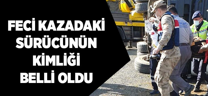 Kamyon Sürücüsünün Kimliği Belli Oldu