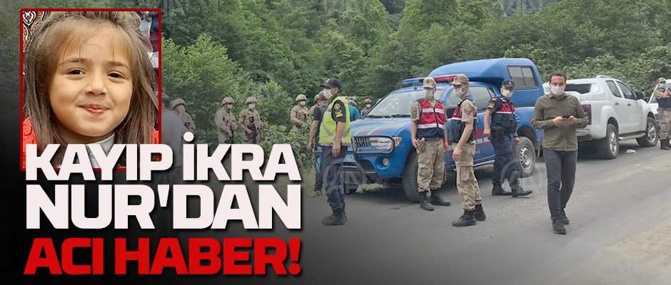 Kayıp İkra Nur'dan acı haber!