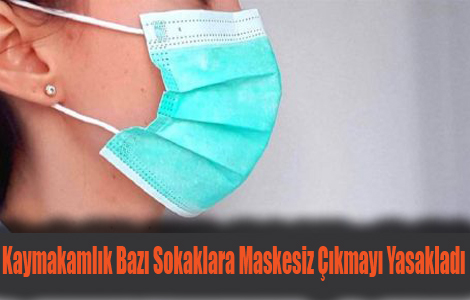 Kaymakamlık Bazı Sokaklara Maskesiz Çıkmayı Yasakladı