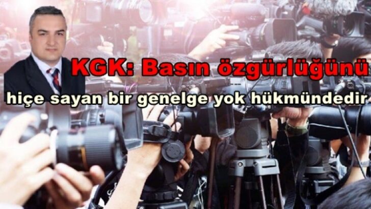 KGK:Basın özgürlüğünü hiçe sayan bir genelge yok hükmündedir