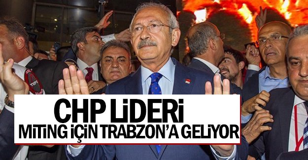 Kldarolu miting iin Trabzon'a geliyor