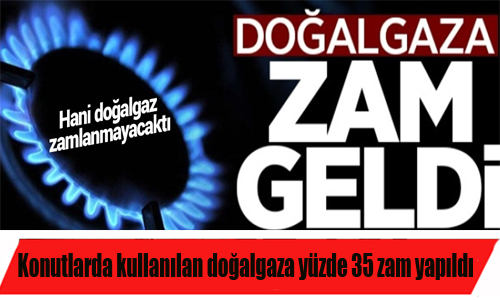 Konutlarda kullanlan doalgaza yzde 35 zam yapld 